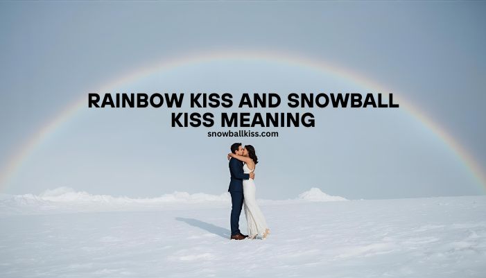 rainbow kiss and snowball kiss meaning